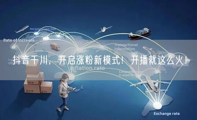 抖音千川，开启涨粉新模式！开播就这么火！