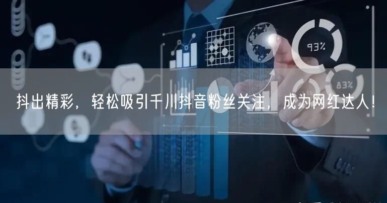 抖出精彩，轻松吸引千川抖音粉丝关注，成为网红达人！