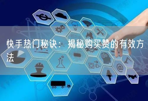 快手热门秘诀：揭秘购买赞的有效方法