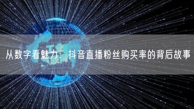 从数字看魅力：抖音直播粉丝购买率的背后故事