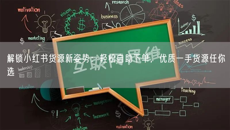 解锁小红书货源新姿势：轻松自助下单，优质一手货源任你选