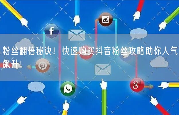粉丝翻倍秘诀！快速购买抖音粉丝攻略助你人气飙升！