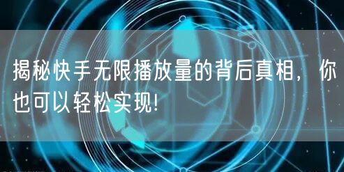 揭秘快手无限播放量的背后真相，你也可以轻松实现!