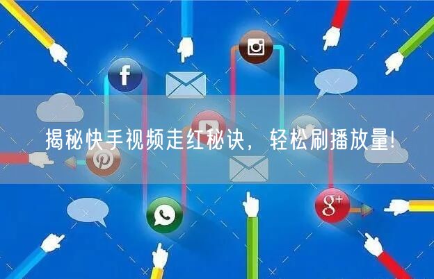 揭秘快手视频走红秘诀，轻松刷播放量!