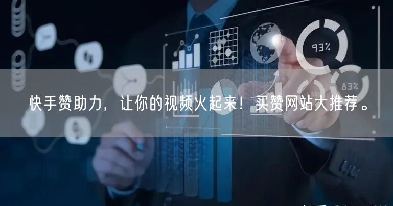 快手赞助力，让你的视频火起来！买赞网站大推荐。