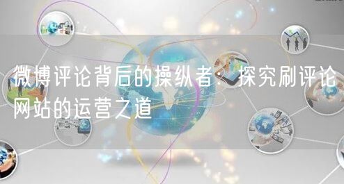 微博评论背后的操纵者：探究刷评论网站的运营之道