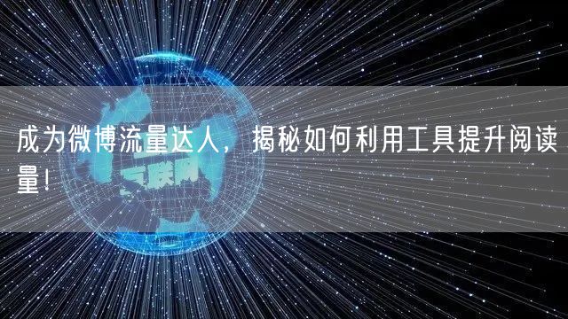 成为微博流量达人，揭秘如何利用工具提升阅读量！