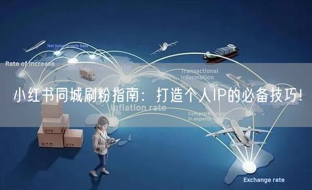 小红书同城刷粉指南：打造个人IP的必备技巧！
