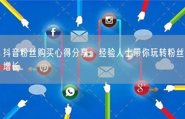 抖音粉丝购买心得分享：经验人士带你玩转粉丝增长