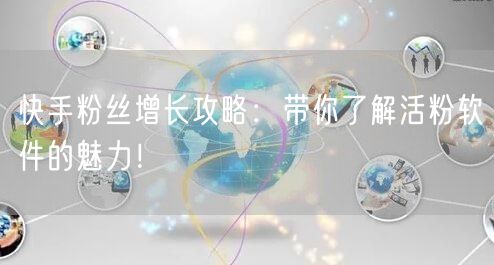 快手粉丝增长攻略：带你了解活粉软件的魅力！