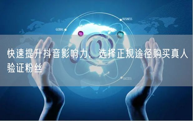 快速提升抖音影响力，选择正规途径购买真人验证粉丝
