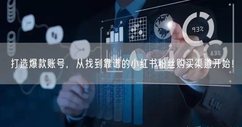 打造爆款账号，从找到靠谱的小红书粉丝购买渠道开始！